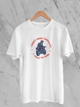 I Don't Need Therapy I Just  To Ride - Unisex T-Shirt